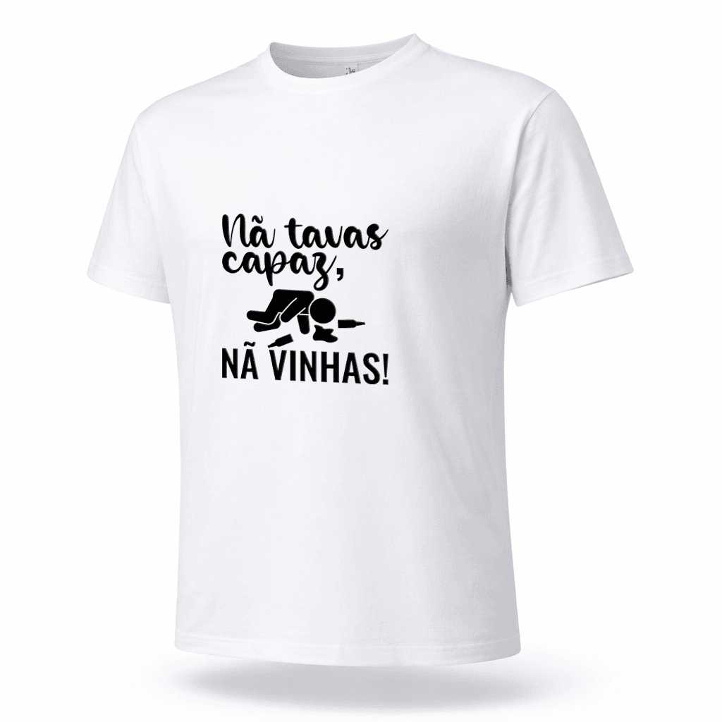 t shirt "nã tavas capaz, nã vinhas!"