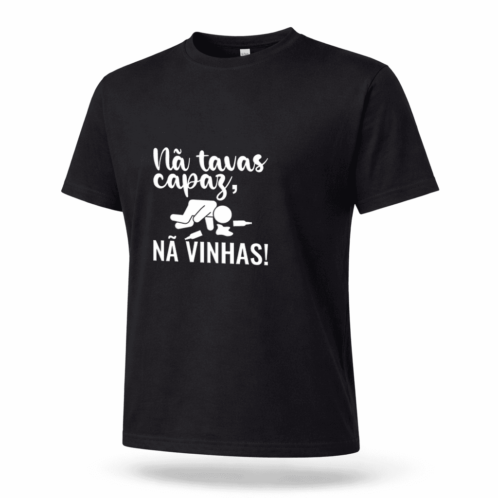 t shirt "nã tavas capaz, nã vinhas!"